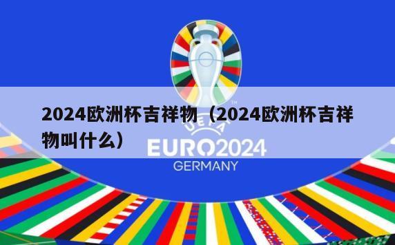 2024欧洲杯吉祥物（2024欧洲杯吉祥物叫什么）
